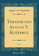 Theater Von August V. Kotzebue, Vol. 1 (Classic Reprint)