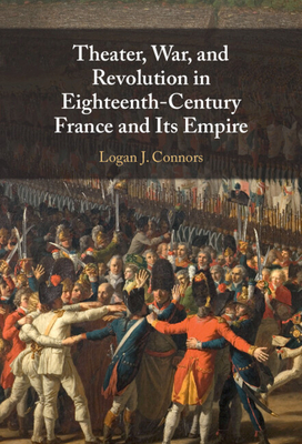 Theater, War, and Revolution in Eighteenth-Century France and Its Empire - Connors, Logan J