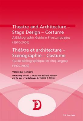 Theatre and Architecture - Stage Design - Costume / Th??tre Et Architecture - Sc?nographie - Costume: A Bibliographic Guide in Five Languages (1970-2000) / Guide Bibliographique En Cinq Langues (1970-2000) - Maufort, Marc (Editor), and Ren?, Hainaux, and Lemaire, V?ronique