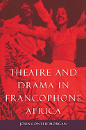 Theatre and Drama in Francophone Africa: A Critical Introduction - Conteh-Morgan, John, and John, Conteh-Morgan