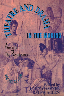 Theatre and Drama in the Making: Antiquity to the Renaissance - Gassner, John