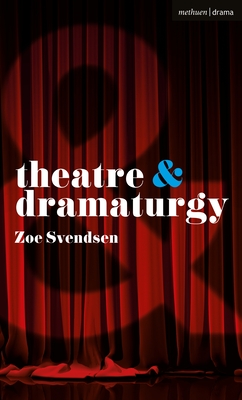 Theatre and Dramaturgy - Svendsen, Zoe, and Rebellato, Dan (Editor), and Harvie, Jen (Editor)