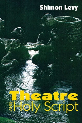 Theatre and Holy Script - Levy, Shimon (Editor)