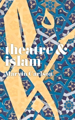 Theatre and Islam - Carlson, Marvin