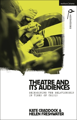 Theatre and Its Audiences: Reimagining the Relationship in Times of Crisis - Craddock, Kate, and Freshwater, Helen, and Hartl, Anja (Editor)