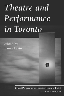 Theatre and Performance in Toronto - Levin, Laura (Editor)