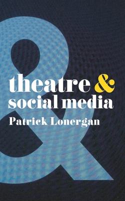 Theatre and Social Media - Lonergan, Patrick