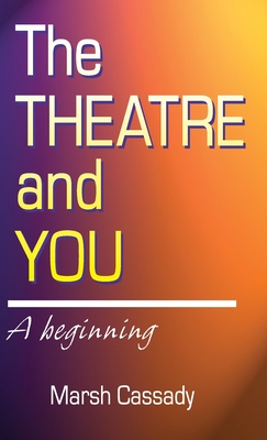 Theatre and You: A Beginning - Cassady, Marsh