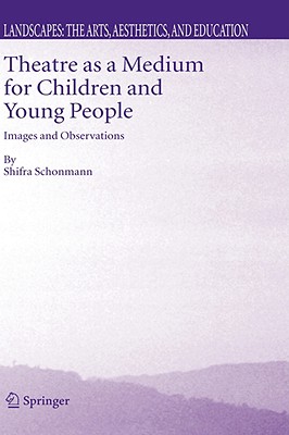 Theatre as a Medium for Children and Young People: Images and Observations - Schonmann, Shifra