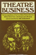 Theatre Business: Correspondence of the First Abbey Theatre Directors, William Butler Yeats, Lady Gregory and J.M.Synge - Saddlemyer, Ann (Editor), and Yeats, W. B., and Gregory, Isabella Augusta