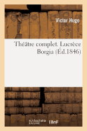 Theatre Complet. Lucrece Borgia