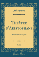 Theatre d'Aristophane, Vol. 2: Traduction Francaise (Classic Reprint)