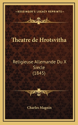 Theatre de Hrotsvitha: Religieuse Allemande Du X Siecle (1845) - Magnin, Charles
