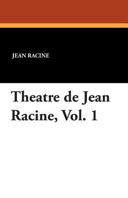 Theatre de Jean Racine, Vol. 1 - Racine, Jean, and Fournel, V (Foreword by)