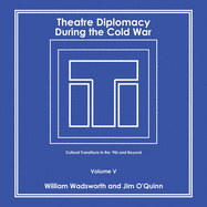 Theatre Diplomacy During the Cold War: Cultural Transitions in the '90S and Beyond Volume V