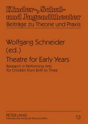 Theatre for Early Years: Research in Performing Arts for Children from Birth to Three - Schneider, Wolfgang (Editor)