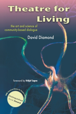 Theatre for Living: The Art and Science of Community-Based Dialogue - Diamond, David, and Capra, Fritjof (Foreword by)