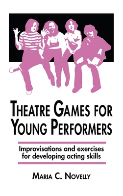 Theatre Games for Young Performers: Improvisations and Exercises for Developing Acting Skills - Novelly, Maria C