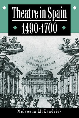 Theatre in Spain, 1490-1700 - McKendrick, Melveena