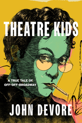 Theatre Kids: A True Tale of Off-Off Broadway - DeVore, John
