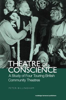 Theatre of Conscience 1939-53: A Study of Four Touring British Community Theatres - Billingham, Peter (Editor)