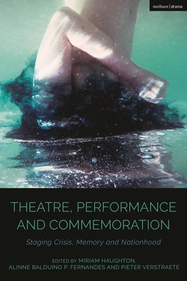 Theatre, Performance and Commemoration: Staging Crisis, Memory and Nationhood - Haughton, Miriam (Editor), and Fernandes, Alinne Balduino P (Editor), and Verstraete, Pieter (Editor)