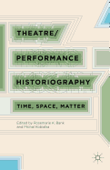 Theatre/Performance Historiography: Time, Space, Matter