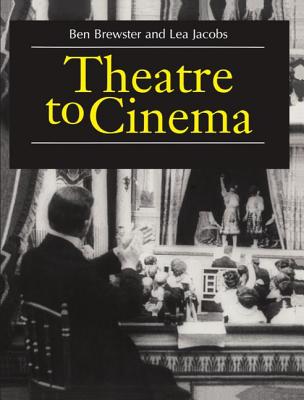 Theatre to Cinema: Stage Pictorialism and the Early Feature Film - Brewster, Ben, and Jacobs, Lea