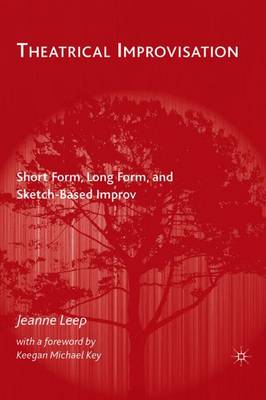 Theatrical Improvisation: Short Form, Long Form, and Sketch-Based Improv - Leep, J