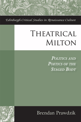 Theatrical Milton: Politics and Poetics of the Staged Body - Prawdzik, Brendan