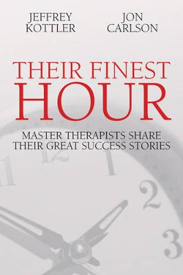 Their Finest Hour: Master Therapists Share Their Great Success Stories - Kottler, Jeffrey, and Carlson, Jon, Psy.D, Ed.D