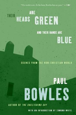 Their Heads Are Green and Their Hands Are Blue: Scenes from the Non-Christian World - Bowles, Paul