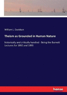 Theism as Grounded in Human Nature: historically and critically handled - Being the Burnett Lectures for 1892 and 1893
