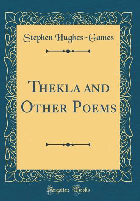 Thekla and Other Poems (Classic Reprint) - Hughes-Games, Stephen