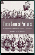 Them Damned Pictures: Explorations in American Political Cartoon Art - Fischer, Roger A