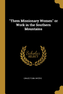 "Them Missionary Women" or Work in the Southern Mountains