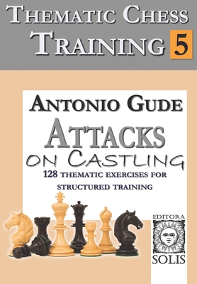 Thematic Chess Training: Book 5 - Attacks on Castling - Gude, Antonio