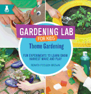 Theme Gardening: Fun Experiments to Learn, Grow, Harvest, Make, and Play