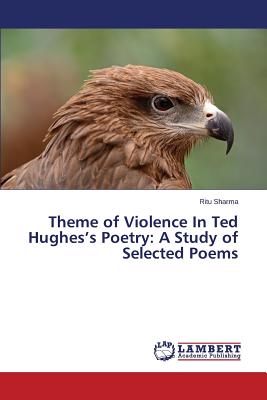 Theme of Violence In Ted Hughes's Poetry: A Study of Selected Poems - Sharma Ritu