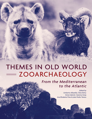 Themes in Old World Zooarchaeology: From the Mediterranean to the Atlantic - Albarella, Umberto (Editor), and Detry, Cleia (Editor), and Gabriel, Snia (Editor)