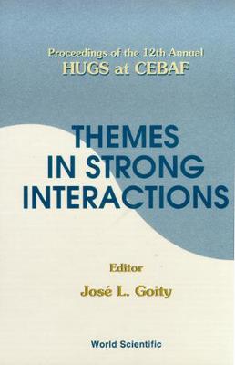 Themes in Strong Interactions - Proceedings of the 12th Annual Hugs at Cebaf - Goity, JOSE Luis (Editor)