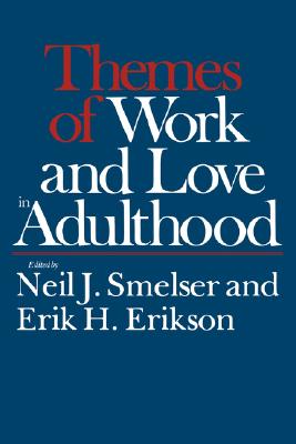 Themes of Work and Love in Adulthood - Smelser, Neil J (Editor), and Erikson, Erik H (Editor)