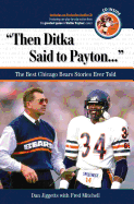 Then Ditka Said to Payton...: The Best Chicago Bears Stories Ever Told