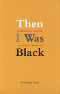 Then I Was Black: South African Political Identities in Transition