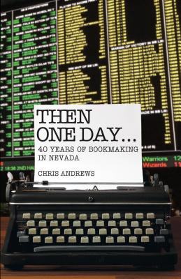 Then One Day: 40 Years of Bookmaking in Nevada - Andrews, Chris