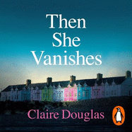 Then She Vanishes: The gripping psychological thriller from the author of THE COUPLE AT NO 9