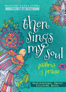 Then Sings My Soul: Psalms of Praise Inspirational Adult Coloring Book