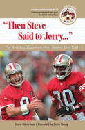 Then Steve Said to Jerry. . .: The Best San Francisco 49ers Stories Ever Told