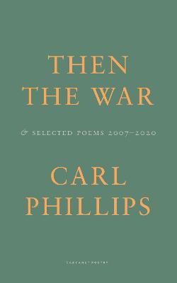 Then the War: And Selected Poems 2007-2020 - Phillips, Carl