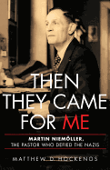 Then They Came for Me: Martin Niemoeller, the Pastor Who Defied the Nazis
